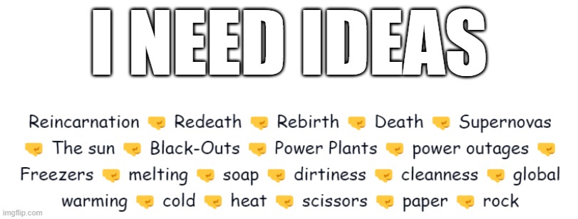 I can't think of anymore | I NEED IDEAS | made w/ Imgflip meme maker