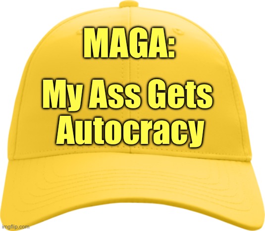 MAGA: My Ass Gets Autocracy | MAGA:; My Ass Gets 
Autocracy | image tagged in yellow cap,gold cap,cult,trump,maga,political meme | made w/ Imgflip meme maker