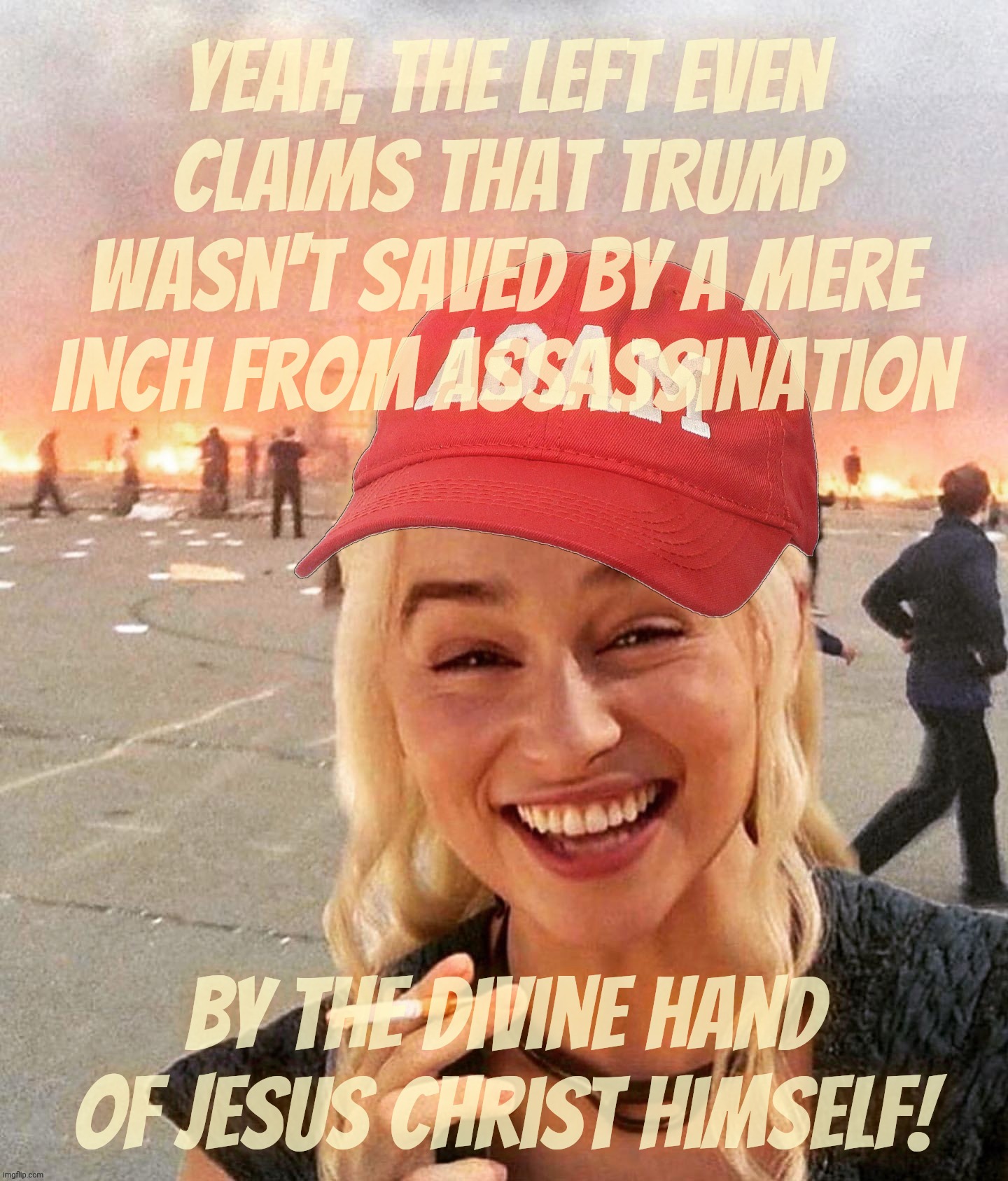 Clownworld. Where the phoniest false flag possible gets rendered into a case of divine intervention | Yeah, the Left even claims that Trump wasn't saved by a mere inch from assassination; By the Divine hand of Jesus Christ himself! | image tagged in disaster smoker girl maga edition,the earlobe's assassin,false flag,divine intervention,god saved trump,the second cumming | made w/ Imgflip meme maker