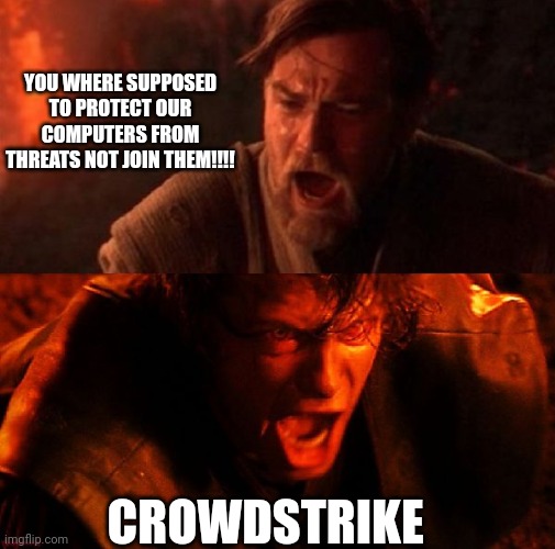 Crowdstrike became the threat | YOU WHERE SUPPOSED TO PROTECT OUR COMPUTERS FROM THREATS NOT JOIN THEM!!!! CROWDSTRIKE | image tagged in anakin and obi wan | made w/ Imgflip meme maker