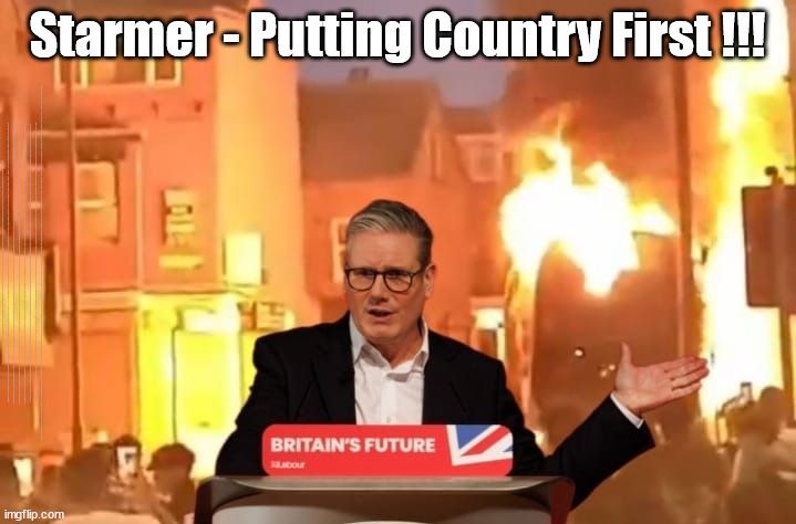 Starmer - Leeds riots - Putting Country First | Starmer - Putting Country First !!! THE TOOL HIS DAD MADE; YOU'RE ALL SCREWED; Sir Keir Starmer PM; OVER 15000 ILLEGALS TO DATE; 18-7-24; DEAR UK VOTERS AS YOU FAILED TO SUPPORT THE TORIES; NEW HOME FOR OUR MIGRANT FRIENDS; COMING TO YOUR AREA SOON; TIGHTEN YOUR SEAT BELTS! How messed up is this; I won with fewer votes than you had lol; Capt Hindsight; STARMER - SOFT ON CRIME? Country First, Party Second Eh??? Prisoner Early Release -; How many UK citizens will become victims of crime. . . As a direct result of Starmers early release of criminals? Starmer - week 1 as PM; Scrap Rwanda Plan - More Deaths; Early release of Prisoners; Can't blame Starmer QC; Rachel Reeves, Labour's 'TAXBOT'; IF YOU HAVE PERSONAL SAVINGS; LABOURS TAX PROPOSALS WILL RESULT IN =; Labours new 'DEATH TAX'; RACHEL REEVES Labours new; 'DEATH TAX' ? 12x new taxes Pensions & Inheritance? Starmer's coming after your pension? Lady Victoria Starmer; CORBYN EXPELLED; Labour pledge 'Urban centres' to help house 'Our Fair Share' of our new Migrant friends; New Home for our New Immigrant Friends !!! The only way to keep the illegal immigrants in the UK; CITIZENSHIP FOR ALL; ; Amnesty For all Illegals; Sir Keir Starmer MP; Muslim Votes Matter; Blood on Starmers hands? Burnham; Taxi for Rayner ? #RR4PM;100's more Tax collectors; Higher Taxes Under Labour; We're Coming for You; Labour pledges to clamp down on Tax Dodgers; Higher Taxes under Labour; Rachel Reeves Angela Rayner Bovvered? Higher Taxes under Labour; Risks of voting Labour; * EU Re entry? * Mass Immigration? * Build on Greenbelt? * Rayner as our PM? * Ulez 20 mph fines? * Higher taxes? * UK Flag change? * Muslim takeover? * End of Christianity? * Economic collapse? TRIPLE LOCK' Anneliese Dodds Rwanda plan Quid Pro Quo UK/EU Illegal Migrant Exchange deal; UK not taking its fair share, EU Exchange Deal = People Trafficking !!! Starmer to Betray Britain, #Burden Sharing #Quid Pro Quo #100,000; #Immigration #Starmerout #Labour #wearecorbyn #KeirStarmer #DianeAbbott #McDonnell #cultofcorbyn #labourisdead #labourracism #socialistsunday #nevervotelabour #socialistanyday #Antisemitism #Savile #SavileGate #Paedo #Worboys #GroomingGangs #Paedophile #IllegalImmigration #Immigrants #Invasion #Starmeriswrong #SirSoftie #SirSofty #Blair #Steroids AKA Keith ABBOTT BACK; Union Jack Flag in election campaign material; Concerns raised by Black, Asian and Minority ethnic BAMEgroup & activists; Capt U-Turn; Hunt down Tax Dodgers; Higher tax under Labour Sorry about the fatalities; Are you really going to trust Labour with your vote? Pension Triple Lock;; 'Our Fair Share'; Angela Rayner: new towns; Rachel Reeves; I'M COMING FOR YOU; Reeves the 'Raider'; Programmed to raid your Personal Savings; RNLI #NotMyPM; When will Rachel Reeves start selling of our country's gold reserve; should have voted Conservative; Another 'Fire Sale' under Labour? He did his level best to keep people out of prison !!! 'WERE SO MANY SEATS STOLEN' 'BY VOTES SO FEW'; Country 1st, Party 2nd eh??? Record illegal Migrants; Soft on the Causes of Crime? I KNEW YOU WOULD LOSE IN 2019; I knew I would win the election and England would lose the Euros this year; STARMER ABSOLUTELY TERRIFIED? He couldn't risk the Tories Rwanda plan actually working? Starmer to 'take the brakes off' the UK economy ??? YOUR RIGHT TO NIMBYISM HAS NOW LAPSED; ARE WE SET TO SEE A 'RECORD HIGH' THIS YEAR UNDER LABOUR? | image tagged in starmer riots,illegal immigration,labourisdead,palestine hamas muslim vote,stop boats rwanda,starmer not my pm | made w/ Imgflip meme maker