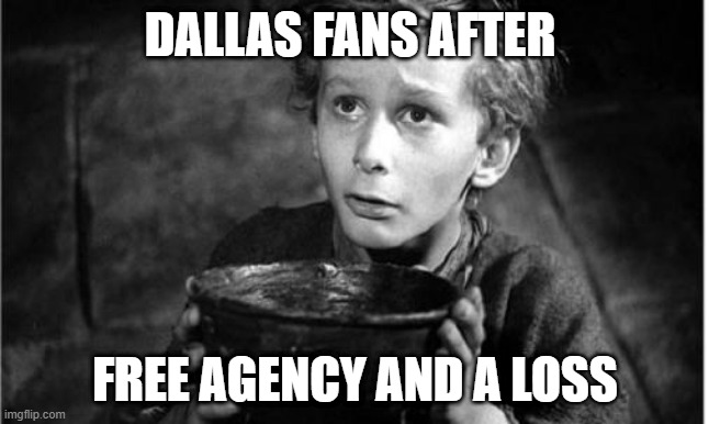 Begging | DALLAS FANS AFTER; FREE AGENCY AND A LOSS | image tagged in begging | made w/ Imgflip meme maker
