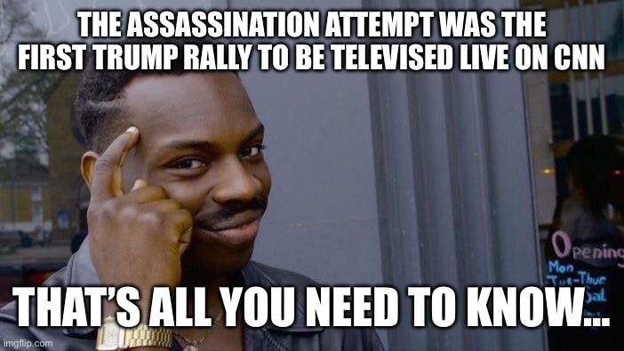 Roll Safe Think About It Meme | THE ASSASSINATION ATTEMPT WAS THE FIRST TRUMP RALLY TO BE TELEVISED LIVE ON CNN; THAT’S ALL YOU NEED TO KNOW… | image tagged in memes,roll safe think about it,donald trump | made w/ Imgflip meme maker