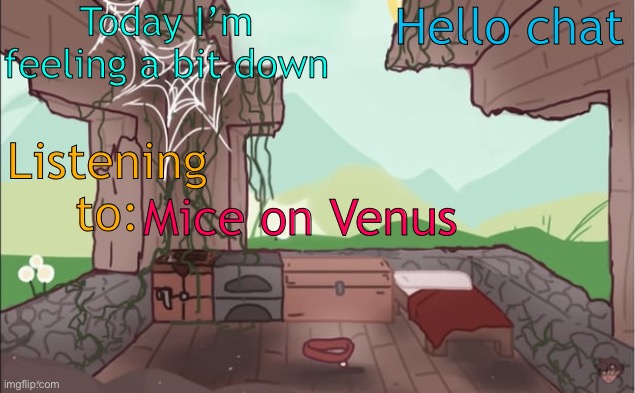 Like the new temp? Goated song btw | Hello chat; Today I’m feeling a bit down; Listening to:; Mice on Venus | image tagged in knownleafeon announcement today | made w/ Imgflip meme maker