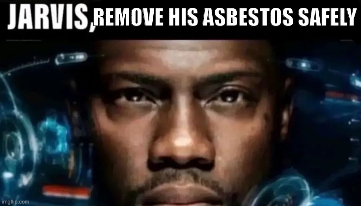 REMOVE HIS ASBESTOS SAFELY | made w/ Imgflip meme maker