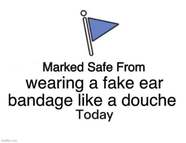 memes by Brad - I'm marking myself safe from wearing a white ear bandage | image tagged in funny,repost,donald trump,injury,marked safe,humor | made w/ Imgflip meme maker