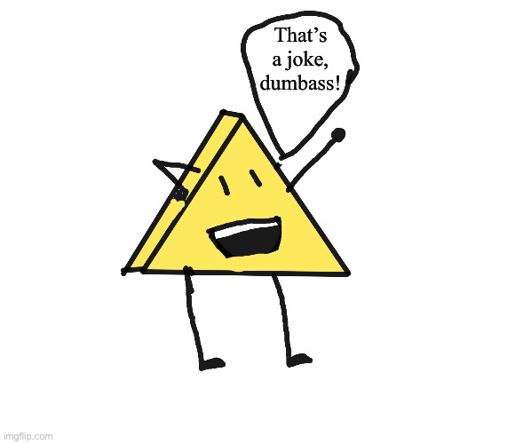 Triangle says: | That’s a joke, dumbass! | image tagged in triangle says | made w/ Imgflip meme maker