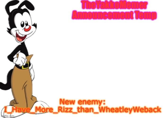Ban him pls | New enemy: I_Have_More_Rizz_than_WheatleyWeback | image tagged in theyakkomemer announcement temp v2 | made w/ Imgflip meme maker
