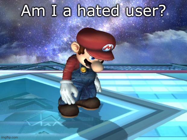 Depressed Mario | Am I a hated user? | image tagged in depressed mario | made w/ Imgflip meme maker