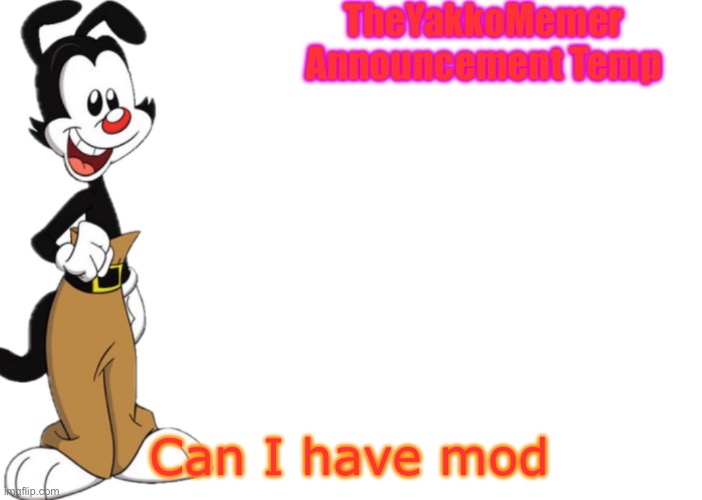 TheYakkoMemer Announcement Temp V2 | Can I have mod | image tagged in theyakkomemer announcement temp v2 | made w/ Imgflip meme maker