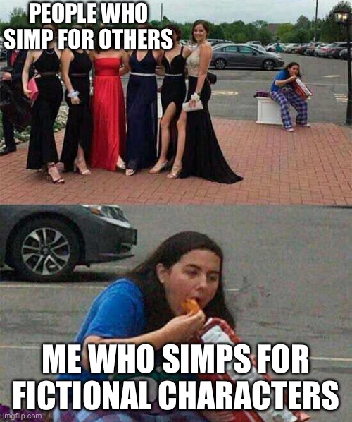 Idk why fictional characters are so pretty | PEOPLE WHO SIMP FOR OTHERS; ME WHO SIMPS FOR FICTIONAL CHARACTERS | image tagged in girl eating chips,memes,relatable,fiction,simps,simp | made w/ Imgflip meme maker