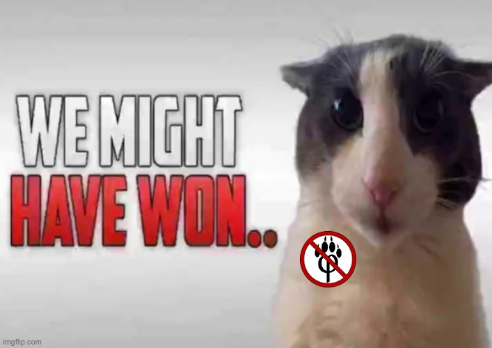 We might have Won.. | image tagged in we might have won | made w/ Imgflip meme maker