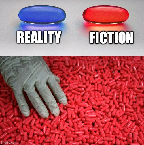I adore fictional universes | REALITY; FICTION | image tagged in blue or red pill,memes,fiction,universe | made w/ Imgflip meme maker
