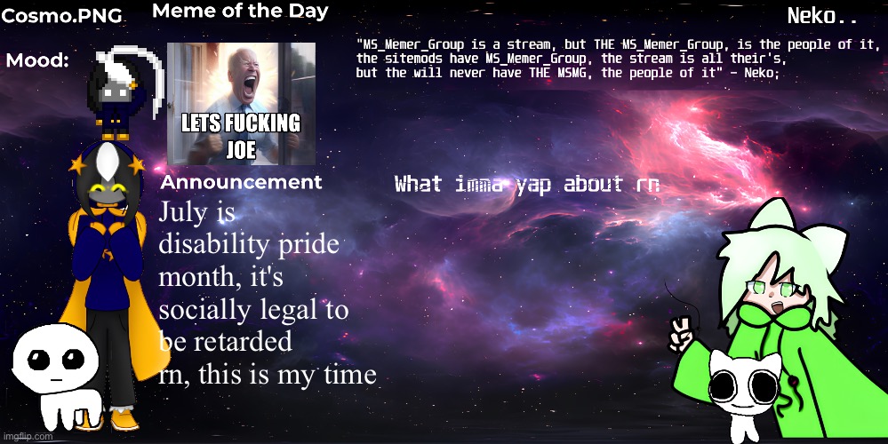 The wowzers | July is disability pride month, it's socially legal to be retarded rn, this is my time | image tagged in neko and cosmo shared template | made w/ Imgflip meme maker