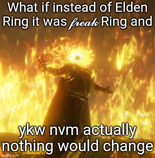 Elden ring Lord of Frenzy | What if instead of Elden Ring it was 𝓯𝓻𝓮𝓪𝓴 Ring and; ykw nvm actually nothing would change | image tagged in elden ring lord of frenzy | made w/ Imgflip meme maker
