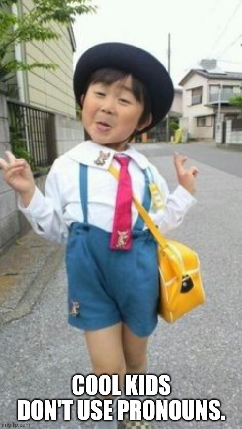 japanese student kid | COOL KIDS DON'T USE PRONOUNS. | image tagged in japanese student kid | made w/ Imgflip meme maker