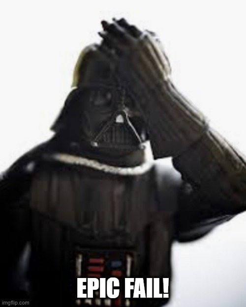 Darth Vader Facepalm | EPIC FAIL! | image tagged in darth vader facepalm | made w/ Imgflip meme maker