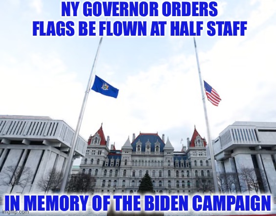 NY GOVERNOR ORDERS FLAGS BE FLOWN AT HALF STAFF; IN MEMORY OF THE BIDEN CAMPAIGN | image tagged in joe biden,donald trump | made w/ Imgflip meme maker
