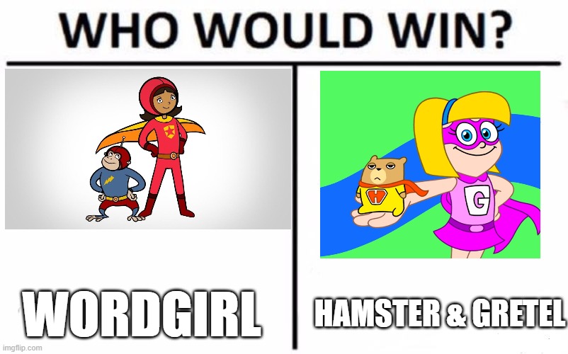 For best animated kids' show about a young female superhero and her animal sidekick. | WORDGIRL; HAMSTER & GRETEL | image tagged in memes,who would win,wordgirl,hamster and gretel,pbs kids,disney channel | made w/ Imgflip meme maker