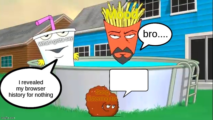 Fernandope's speech/announcement template but its the aqua teens | bro.... I revealed my browser history for nothing | image tagged in fernandope's speech/announcement template but its the aqua teens | made w/ Imgflip meme maker