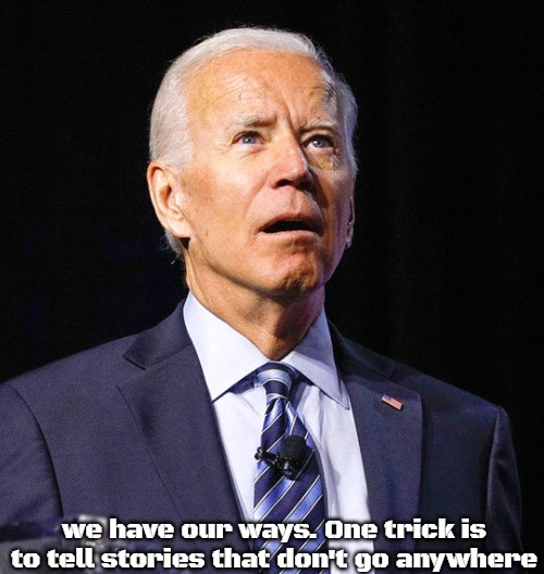 Joe Biden | we have our ways. One trick is to tell stories that don't go anywhere | image tagged in joe biden | made w/ Imgflip meme maker