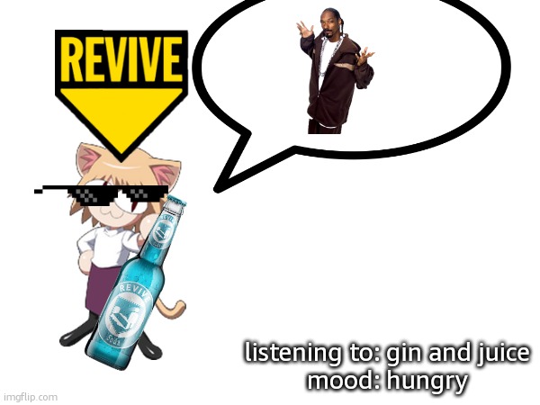 [ INSERT CREATIVE TITLE ] | listening to: gin and juice
mood: hungry | made w/ Imgflip meme maker