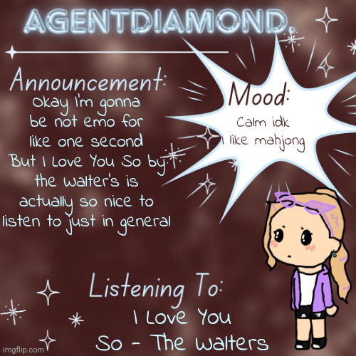 AgentDiamond. Announcement Temp by MC | Okay I'm gonna be not emo for like one second
But I Love You So by the Walter's is actually so nice to listen to just in general; Calm idk I like mahjong; I Love You So - The Walters | image tagged in agentdiamond announcement temp by mc | made w/ Imgflip meme maker