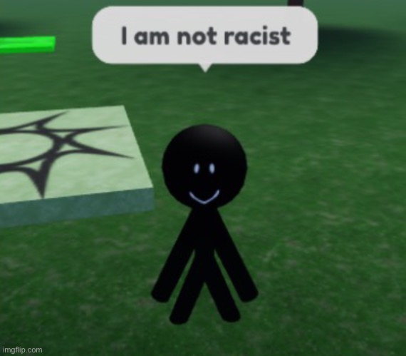 I am not racist | image tagged in i am not racist,roblox,roblox meme,stickman | made w/ Imgflip meme maker