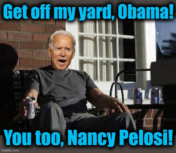 Joe Biden Gran Torino | Get off my yard, 0bama! You too, Nancy Pelosi! | image tagged in clint eastwood gran torino,memes,joe biden,democrats,dementia,senile creep | made w/ Imgflip meme maker
