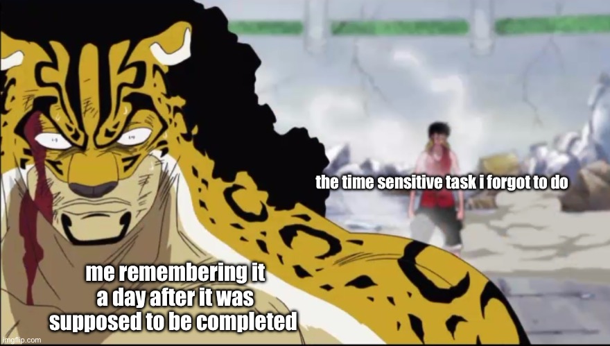 ADHD moments | the time sensitive task i forgot to do; me remembering it a day after it was supposed to be completed | image tagged in memes,relatable,one piece | made w/ Imgflip meme maker