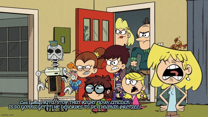 Lori's Reaction to The Taunting Hour | Lori: [yelling] RITA! STOP THAT RIGHT NOW! LINCOLN IS SO GONNA GET IT! HE DESERVES TO BE A HUMAN PRETZEL! | image tagged in the loud house,lori loud,lincoln loud,angry girl,nickelodeon,pissed off | made w/ Imgflip meme maker