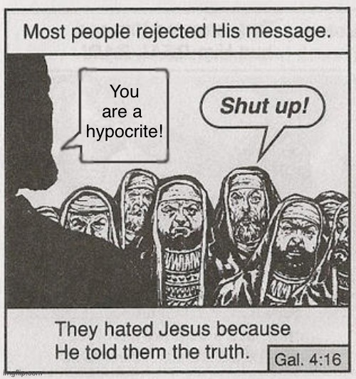 They hated him | You are a 
hypocrite! | image tagged in they hated him | made w/ Imgflip meme maker