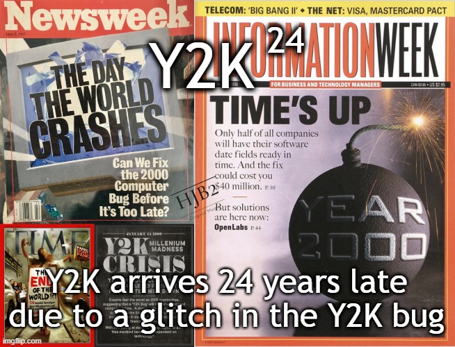 When Y2K is 24 years late | 24; Y2K; Y2K arrives 24 years late due to a glitch in the Y2K bug | image tagged in y2k,y2k24 | made w/ Imgflip meme maker