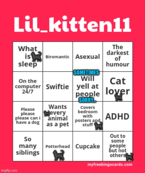 Lil_kitten11 bingo (no bingo) | 🐈‍⬛; SOMETIMES; 🐈‍⬛; SORRY…; 🐈‍⬛; 🐈‍⬛; 🐈‍⬛; 🐈‍⬛ | image tagged in lil_kitten11 bingo,bingo,lgbtq,cats,harry potter,kittens | made w/ Imgflip meme maker