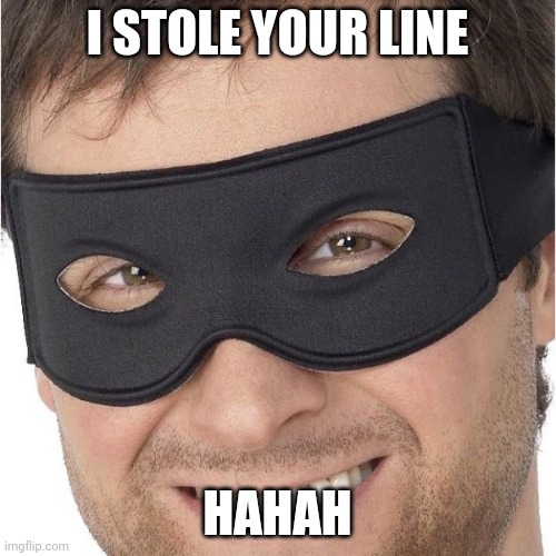 I stole your | I STOLE YOUR LINE HAHAH | image tagged in i stole your | made w/ Imgflip meme maker