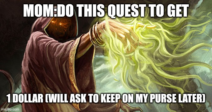 MOM:DO THIS QUEST TO GET 1 DOLLAR (WILL ASK TO KEEP ON MY PURSE LATER) | image tagged in i cast | made w/ Imgflip meme maker