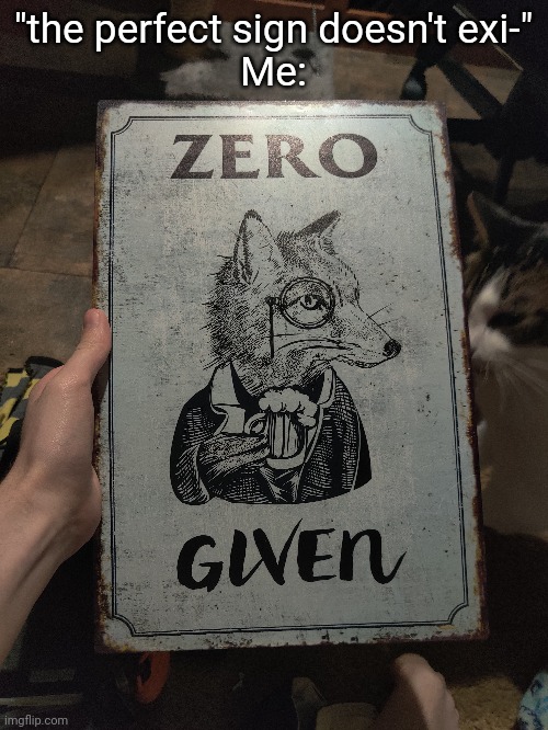 Zero fox given | "the perfect sign doesn't exi-"
Me: | made w/ Imgflip meme maker