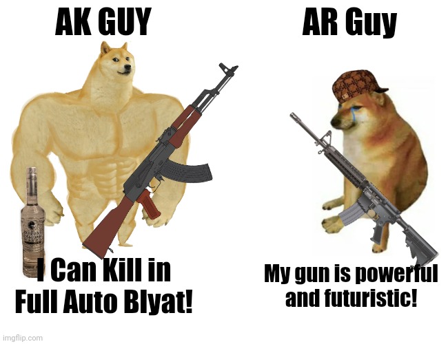 AR Guy & AK GUY | AK GUY; AR Guy; I Can Kill in Full Auto Blyat! My gun is powerful and futuristic! | image tagged in memes,buff doge vs cheems | made w/ Imgflip meme maker