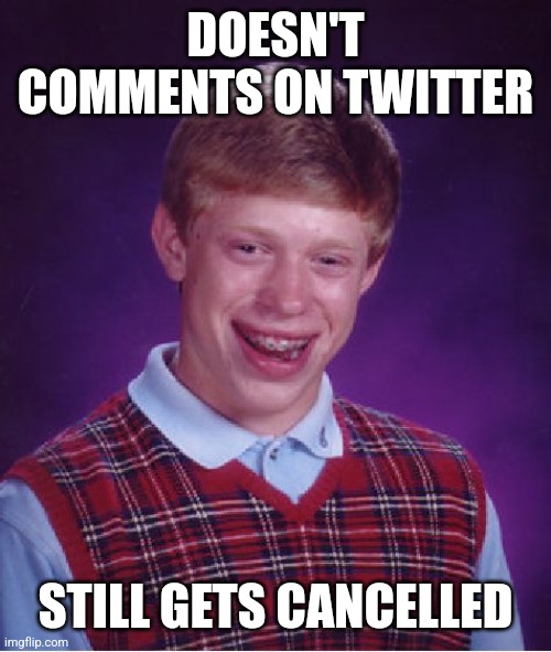Bad Luck Brian | DOESN'T COMMENTS ON TWITTER; STILL GETS CANCELLED | image tagged in memes,bad luck brian,cancelled,twitter,funny memes,seriously | made w/ Imgflip meme maker
