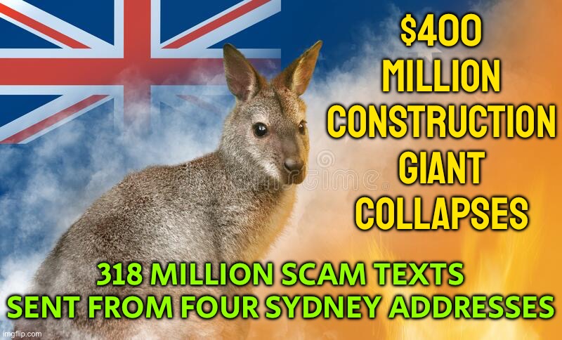 AFP uncover Sydney sim scam | $400 MILLION CONSTRUCTION GIANT COLLAPSES; 318 MILLION SCAM TEXTS SENT FROM FOUR SYDNEY ADDRESSES | image tagged in what happened to australia,meanwhile in australia,australians,news,breaking news,economics | made w/ Imgflip meme maker