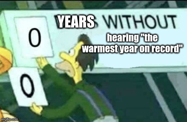 0 days without (Lenny, Simpsons) | YEARS; hearing "the warmest year on record" | image tagged in 0 days without lenny simpsons | made w/ Imgflip meme maker