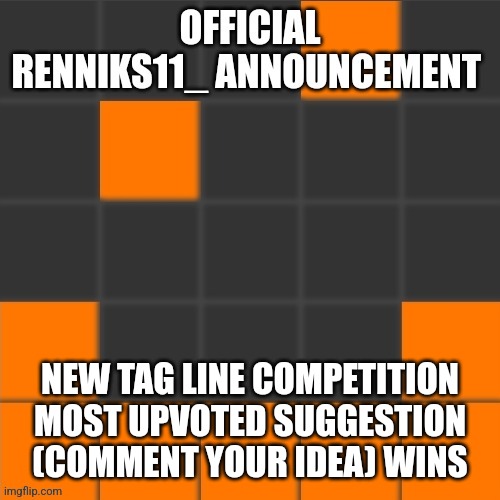 Official Renniks11_ Announcement Template | NEW TAG LINE COMPETITION
MOST UPVOTED SUGGESTION (COMMENT YOUR IDEA) WINS | image tagged in official renniks11_ announcement template | made w/ Imgflip meme maker