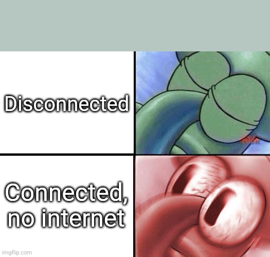 This happened to me lol | Disconnected; Connected, no internet | image tagged in sleeping squidward | made w/ Imgflip meme maker