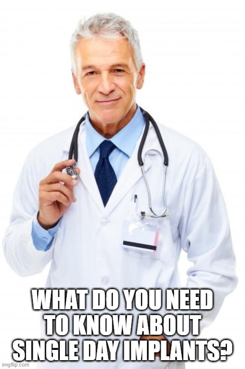 What do you need to know about single day implants? | WHAT DO YOU NEED TO KNOW ABOUT SINGLE DAY IMPLANTS? | image tagged in doctor,treat,dental,smile,teeth,no teeth | made w/ Imgflip meme maker