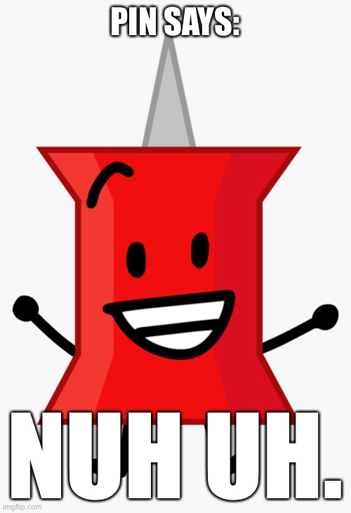 Pin BFDI | PIN SAYS: NUH UH. | image tagged in pin bfdi | made w/ Imgflip meme maker