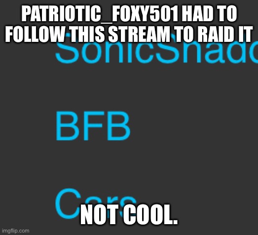 PATRIOTIC_FOXY501 HAD TO FOLLOW THIS STREAM TO RAID IT; NOT COOL. | image tagged in bfb | made w/ Imgflip meme maker