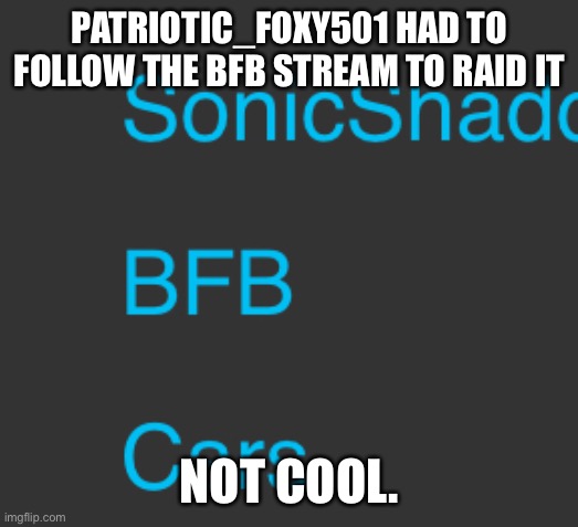 PATRIOTIC_FOXY501 HAD TO FOLLOW THE BFB STREAM TO RAID IT; NOT COOL. | image tagged in bfb | made w/ Imgflip meme maker