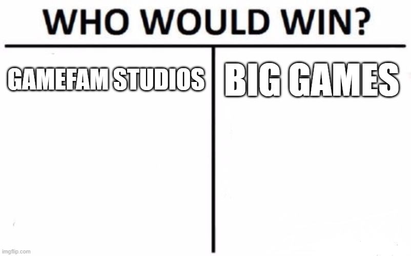 Which one is worse than the other !!!!! | GAMEFAM STUDIOS; BIG GAMES | image tagged in memes,who would win,roblox,roblox meme | made w/ Imgflip meme maker