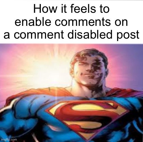 Superman starman meme | How it feels to enable comments on a comment disabled post | image tagged in superman starman meme | made w/ Imgflip meme maker