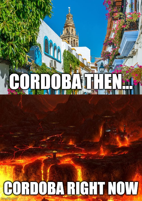 Cordoba weather be like | CORDOBA THEN... CORDOBA RIGHT NOW | image tagged in mustafar,cordoba,spain,heat wave,weather,memes | made w/ Imgflip meme maker